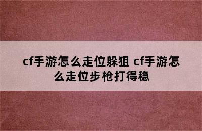 cf手游怎么走位躲狙 cf手游怎么走位步枪打得稳